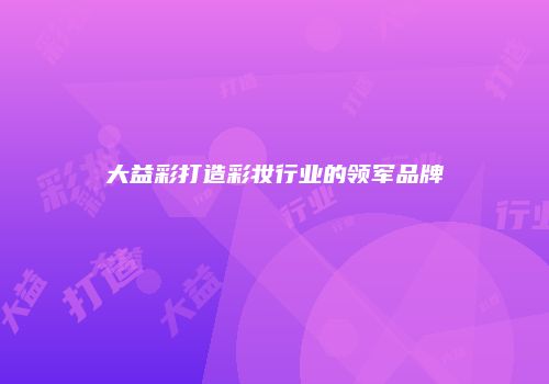 大益彩打造彩妆行业的领军品牌