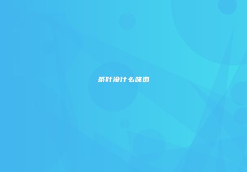茶叶没什么味道