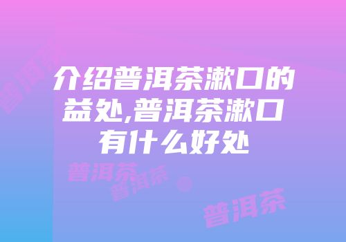 介绍普洱茶漱口的益处,普洱茶漱口有什么好处