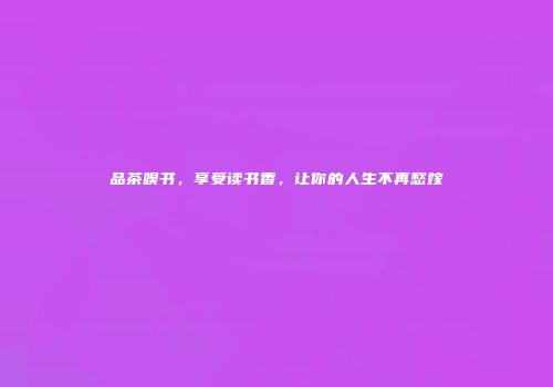 品茶嗅书，享受读书香，让你的人生不再愁嫁