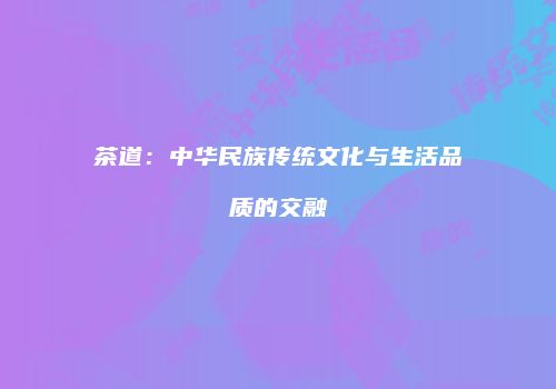 茶道：中华民族传统文化与生活品质的交融