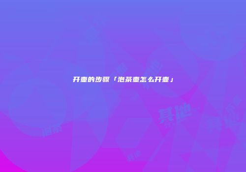 开壶的步骤「泡茶壶怎么开壶」