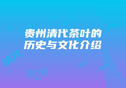 贵州清代茶叶的历史与文化介绍