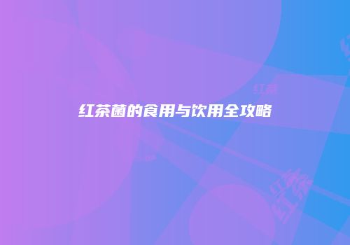 红茶菌的食用与饮用全攻略