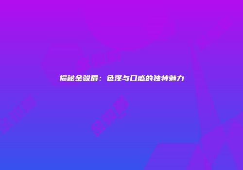 揭秘金骏眉：色泽与口感的独特魅力
