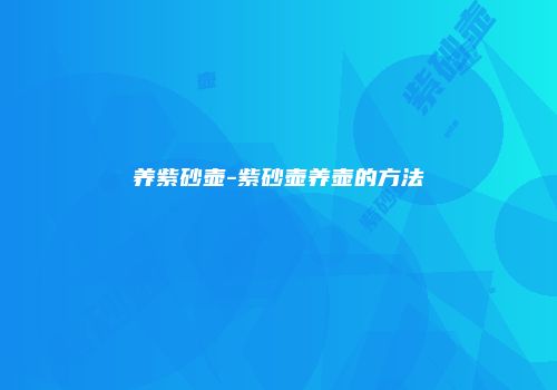 养紫砂壶-紫砂壶养壶的方法