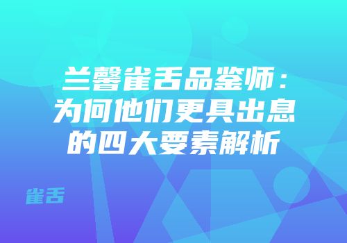 兰馨雀舌品鉴师：为何他们更具出息的四大要素解析