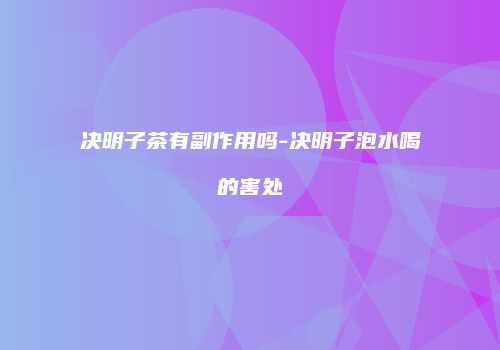 决明子茶有副作用吗-决明子泡水喝的害处