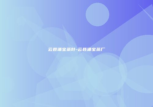 云县涌宝茶叶-云县涌宝茶厂