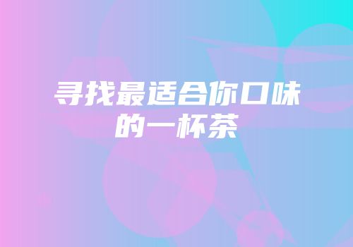 寻找最适合你口味的一杯茶
