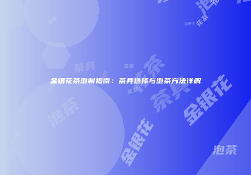 金银花茶泡制指南：茶具选择与泡茶方法详解