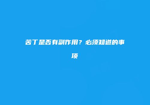 苦丁是否有副作用？必须知道的事项