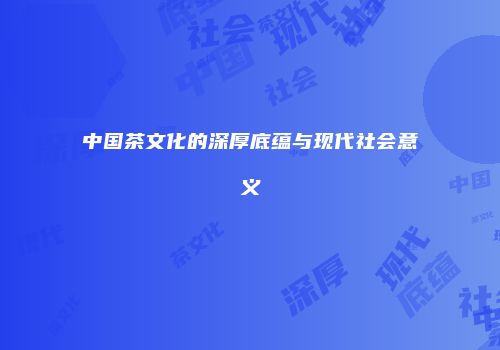 中国茶文化的深厚底蕴与现代社会意义