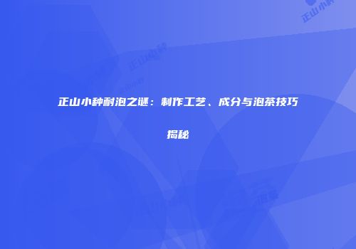 正山小种耐泡之谜：制作工艺、成分与泡茶技巧揭秘