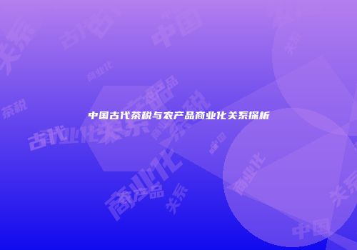 中国古代茶税与农产品商业化关系探析