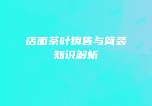 店面茶叶销售与简装知识解析