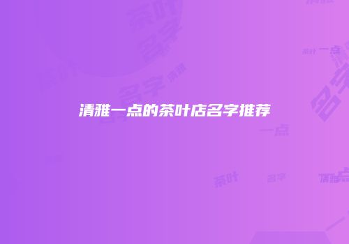 清雅一点的茶叶店名字推荐
