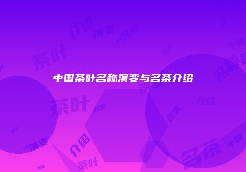 中国茶叶名称演变与名茶介绍