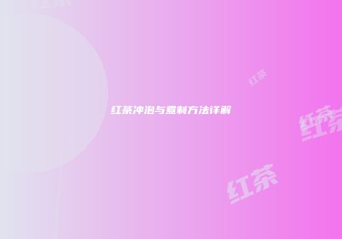 红茶冲泡与煮制方法详解