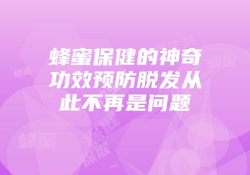 蜂蜜保健的神奇功效预防脱发从此不再是问题