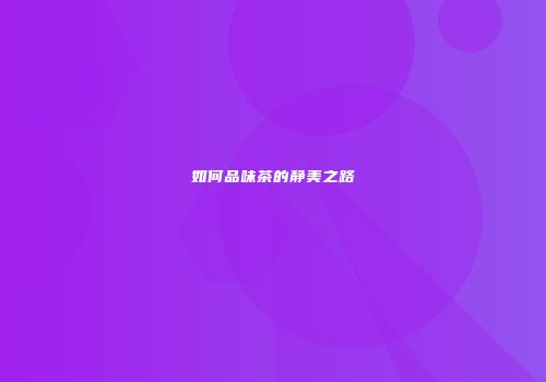 如何品味茶的静美之路