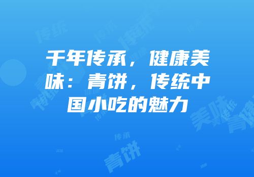 千年传承，健康美味：青饼，传统中国小吃的魅力