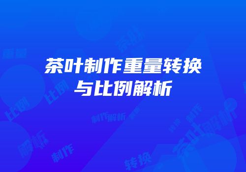 茶叶制作重量转换与比例解析