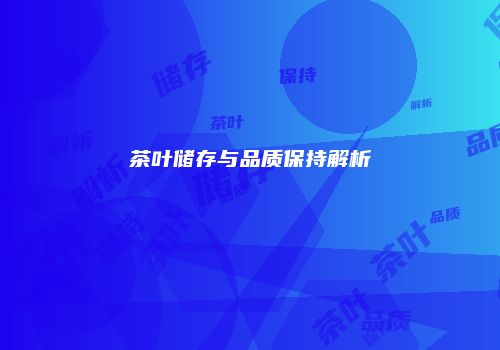 茶叶储存与品质保持解析