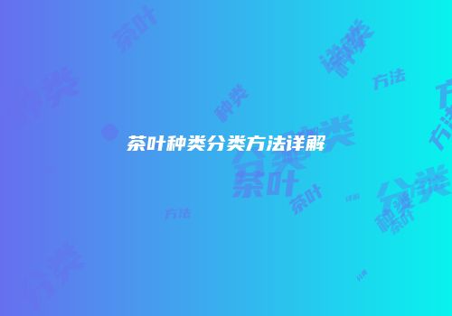 茶叶种类分类方法详解
