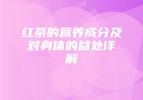 红茶的营养成分及对身体的益处详解