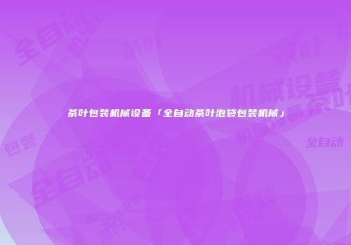 茶叶包装机械设备「全自动茶叶泡袋包装机械」