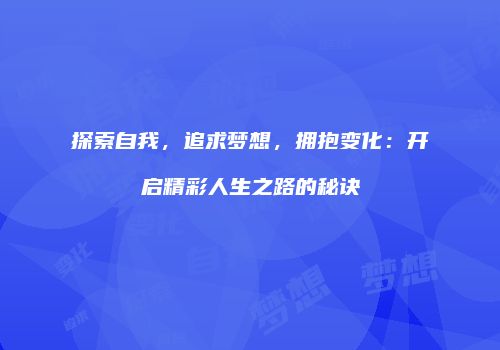 探索自我，追求梦想，拥抱变化：开启精彩人生之路的秘诀