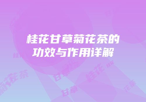 桂花甘草菊花茶的功效与作用详解
