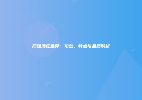 揭秘滇红金芽：功效、特点与品质解析