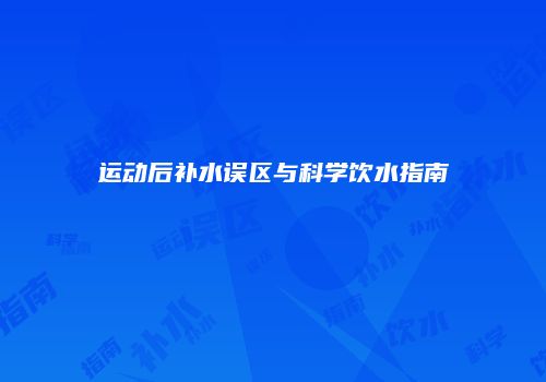 运动后补水误区与科学饮水指南