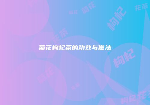 菊花枸杞茶的功效与做法