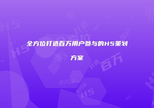 全方位打造百万用户参与的H5策划方案