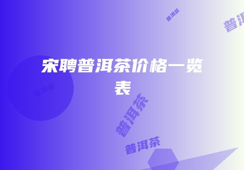 宋聘普洱茶价格一览表
