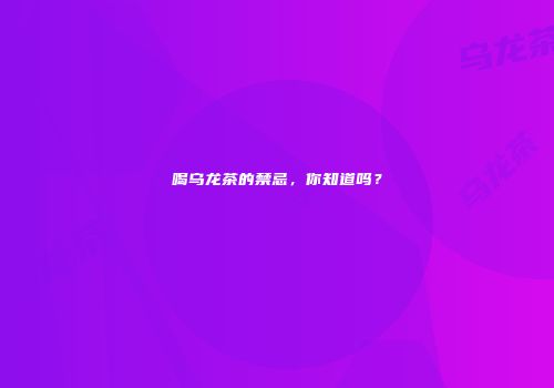 喝乌龙茶的禁忌，你知道吗？