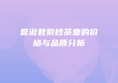夏淑君紫砂茶壶的价格与品质分析