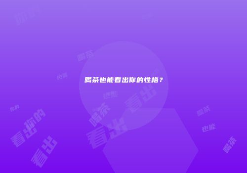 喝茶也能看出你的性格？