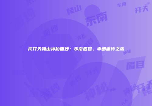 揭开天姥山神秘面纱：东南眉目，半部唐诗之旅