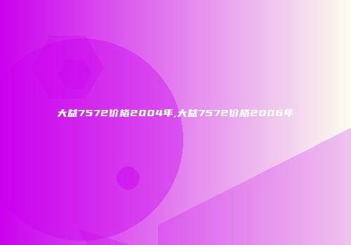大益7572价格2004年,大益7572价格2006年