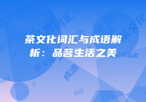 茶文化词汇与成语解析：品茗生活之美