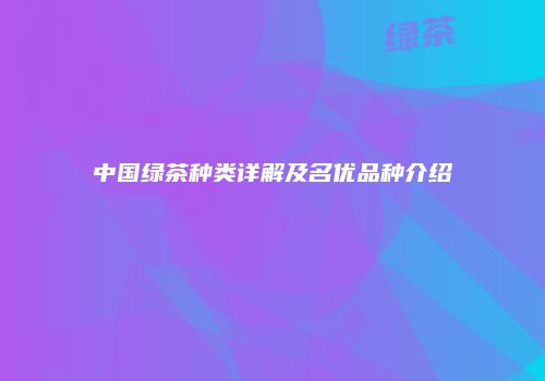 中国绿茶种类详解及名优品种介绍