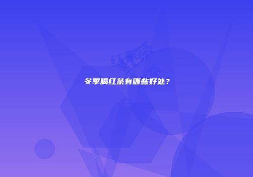 冬季喝红茶有哪些好处？