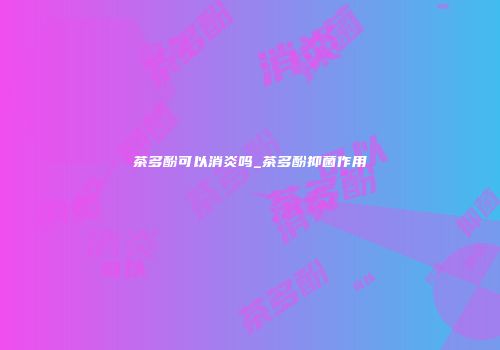 茶多酚可以消炎吗_茶多酚抑菌作用
