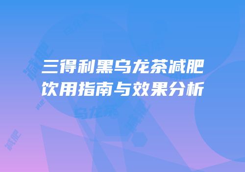 三得利黑乌龙茶减肥饮用指南与效果分析