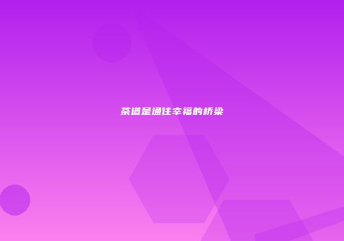 茶道是通往幸福的桥梁