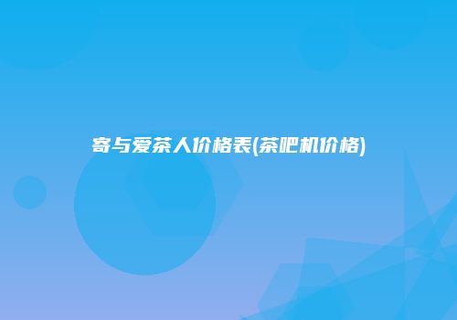 寄与爱茶人价格表(茶吧机价格)